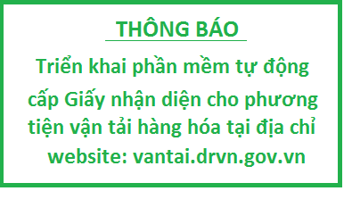 Triển khai sử dụng phần mềm tự động cấp Giấy nhận diện cho phương tiện vận tải hàng hóa tại địa chỉ website: vantai.drvn.gov.vn (thay thế phần mềm tại địa chỉ website:luongxanh.drvn.gov.vn)