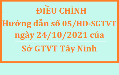 Điều chỉnh một số nội dung hướng dẫn tạm thời trong hoạt động vận tải đường bộ, đường thủy nội địa tại Hướng dẫn số 05/HD-SGTVT ngày 24/10/2021 của Sở GTVT Tây Ninh