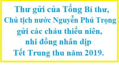 Thư gửi các cháu thiếu niên, nhi đồng nhân dịp Tết Trung thu năm 2019 của Tổng Bí thư, Chủ tịch nước Nguyễn Phú Trọng